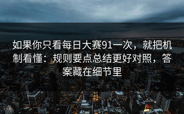 如果你只看每日大赛91一次,就把机制看懂:规则要点总结更好对照,答案藏在细节里 如果你只看每日大赛91一次,就把机制看懂:规则要点总结更好对照,答案藏在细节里